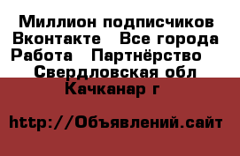 Миллион подписчиков Вконтакте - Все города Работа » Партнёрство   . Свердловская обл.,Качканар г.
